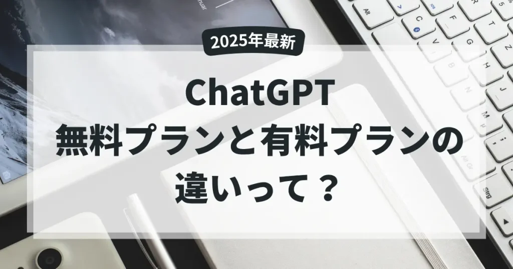 【2025年最新】ChatGPT無料プランと有料プランの違いって?